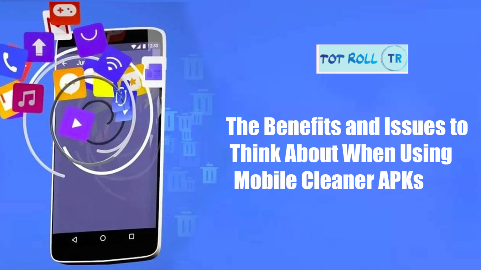 The Benefits and Issues to Think About When Using Mobile Cleaner APKs